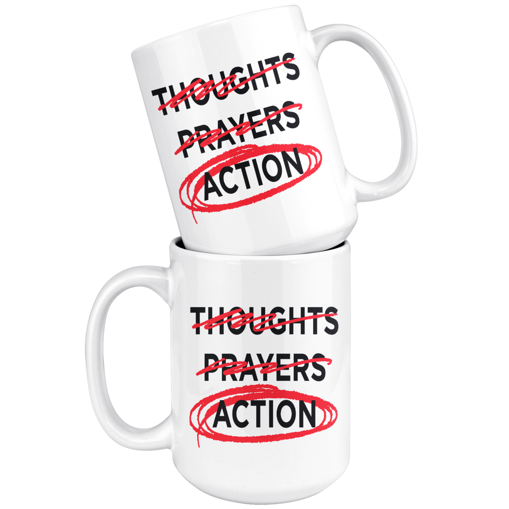 Thoughts - Prayers - ACTION (15oz Mug)