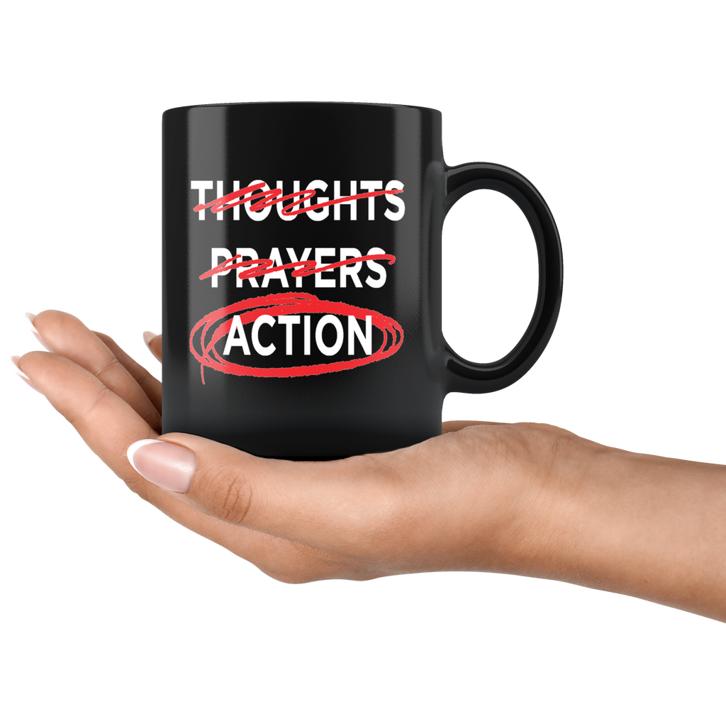 Thoughts - Prayers - ACTION (11oz Mug)