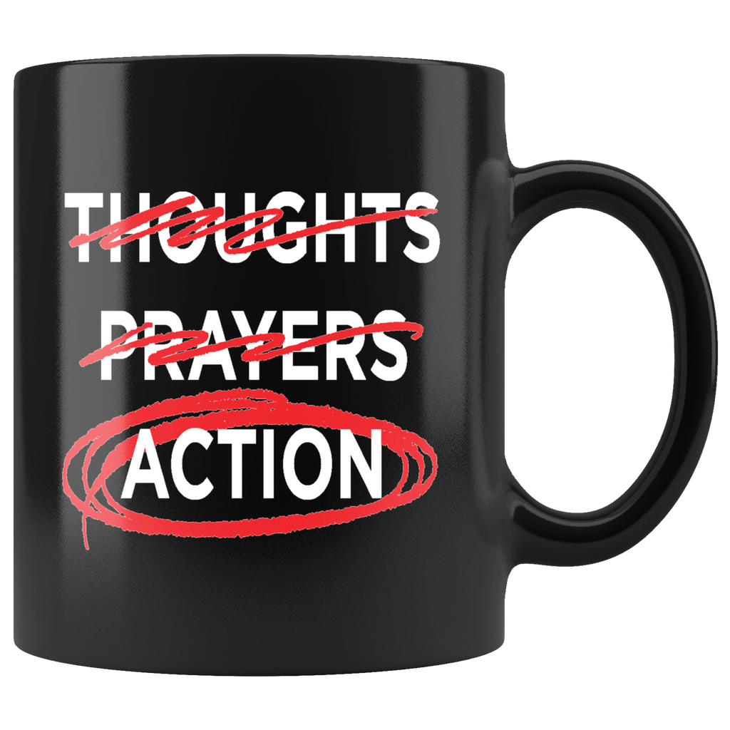 Thoughts - Prayers - ACTION (11oz Mug)