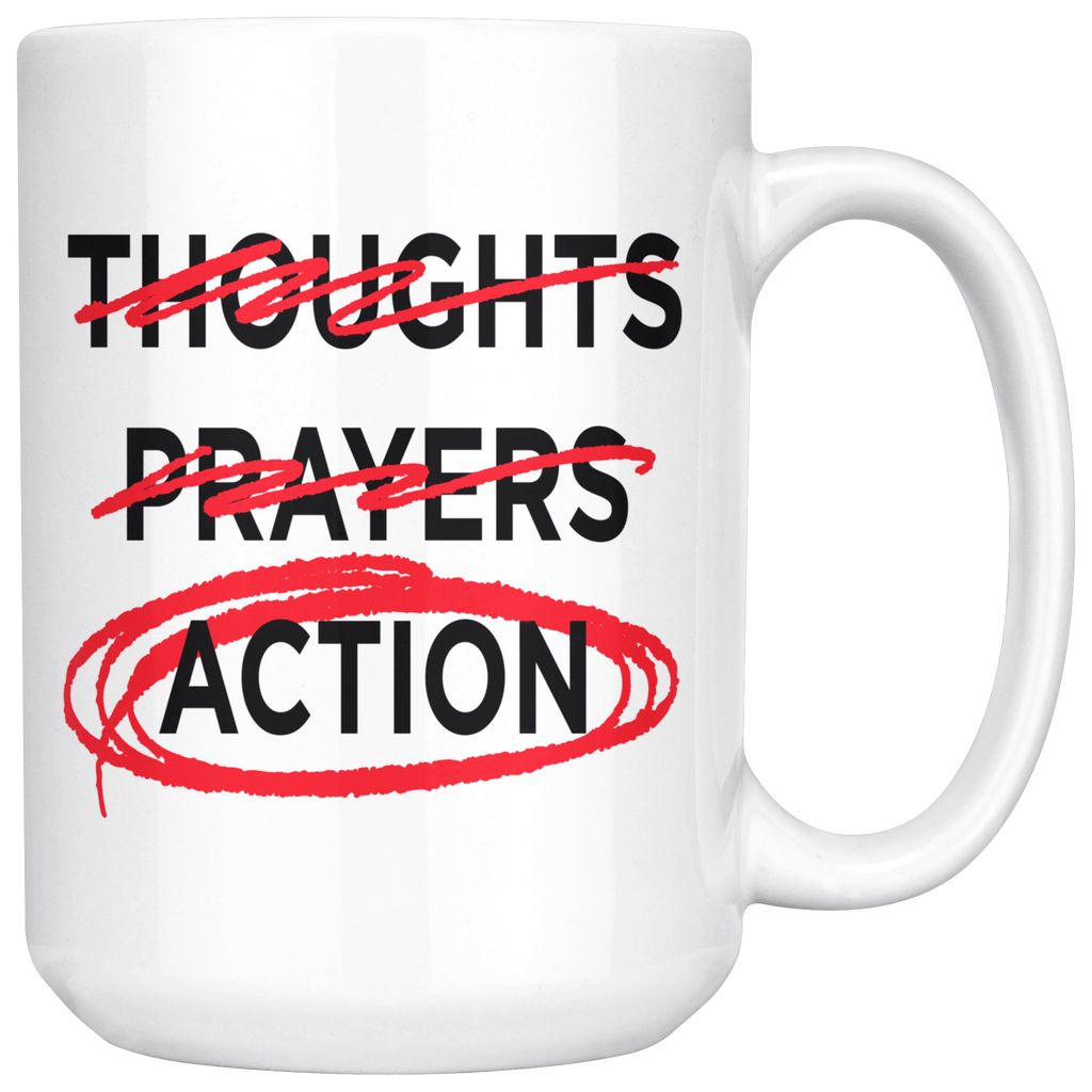 Thoughts - Prayers - ACTION (15oz Mug)