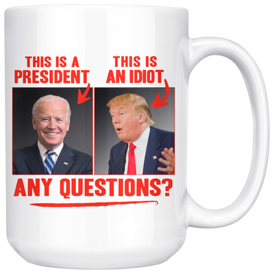 This (Biden) is a President, This (Trump) is an Idiot - Any Questions? (White Mug)