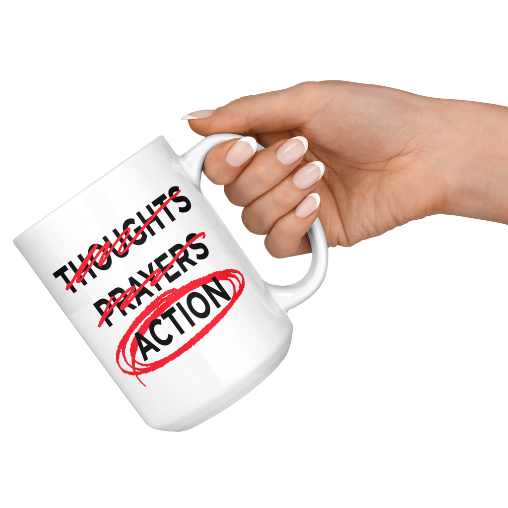 Thoughts - Prayers - ACTION (15oz Mug)