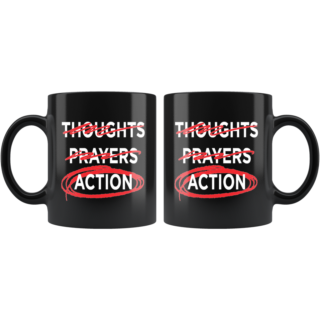 Thoughts - Prayers - ACTION (11oz Mug)