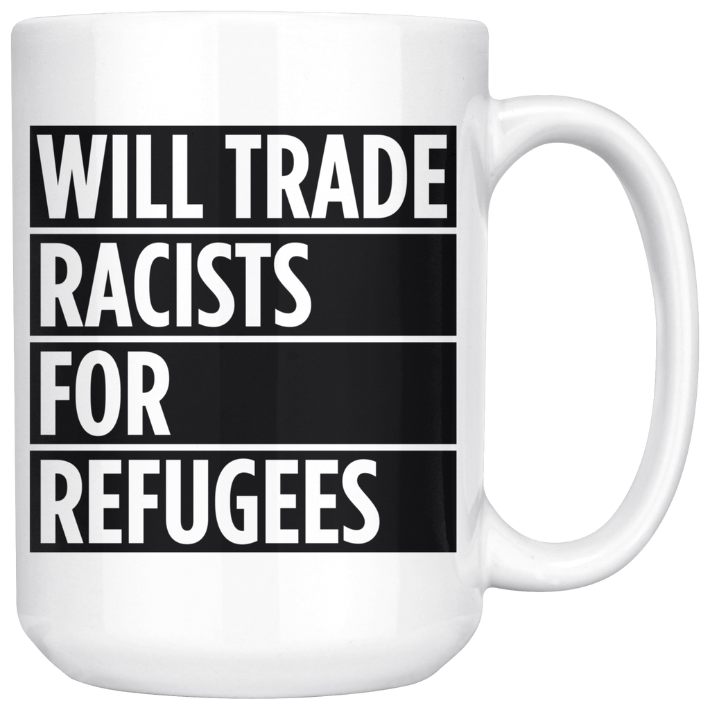 Will Trade Racists For Refugees (15oz Mug)