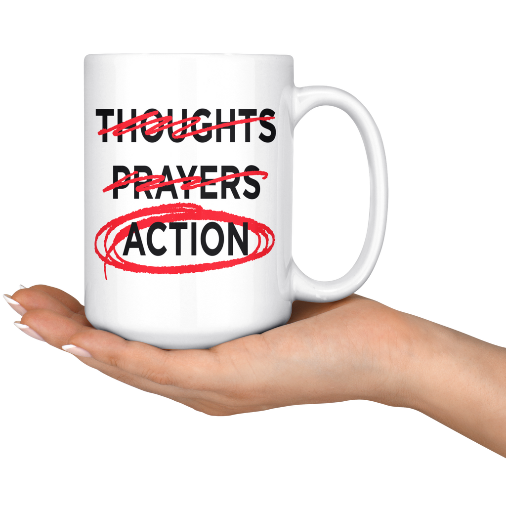 Thoughts - Prayers - ACTION (15oz Mug)