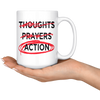 Thoughts - Prayers - ACTION (15oz Mug)