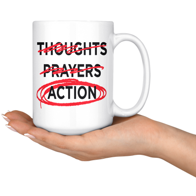 Thoughts - Prayers - ACTION (15oz Mug)